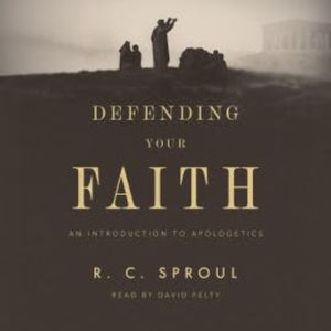 Defending Your Faith, R. C. Sproul