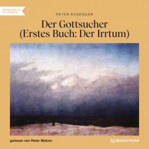 Der Gottsucher (Erstes Buch: Der Irrtum), Peter Rosegger