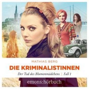 Der Tod des Blumenmädchens - Die Kriminalistinnen, Fall 1 (Ungekürzt) audiobook, Mathias Berg