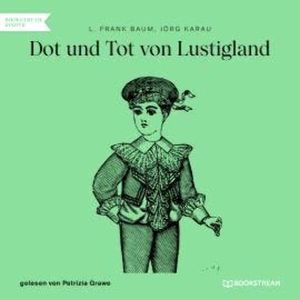 Dot und Tot von Lustigland (Ungekürzt), Jörg Karau, L. Frank Baum