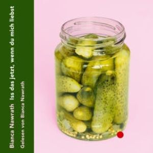 Iss das jetzt, wenn du mich liebst (ungekürzt), Bianca Nawrath