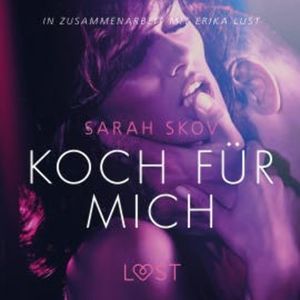 Koch für mich: Erika Lust-Erotik (Ungekürzt), Sarah Skov