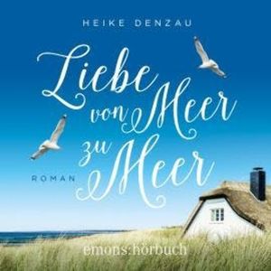 Liebe von Meer zu Meer (Ungekürzt), Heike Denzau