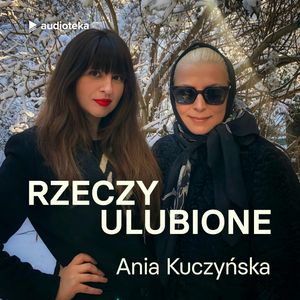 Rzeczy ulubione. Odcinek 25. Ania Kuczyńska, Anna Gacek