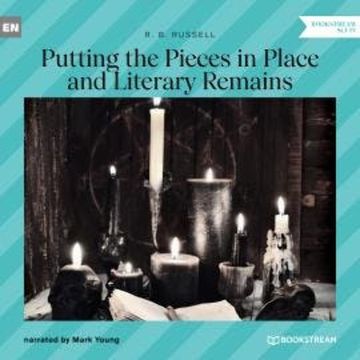 Putting the Pieces in Place and Literary Remains (Unabridged) audiobook, R. B. Russell