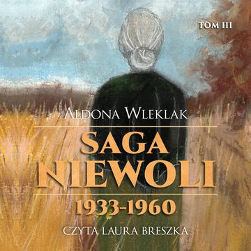 Saga niewoli. 1933-1960. TOM III audiobook, Aldona Wleklak