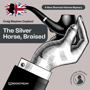 The Silver Horse, Braised - A New Sherlock Holmes Mystery, Episode 15 (Unabridged), Craig Stephen Copland, Sir Arthur Conan Doyle
