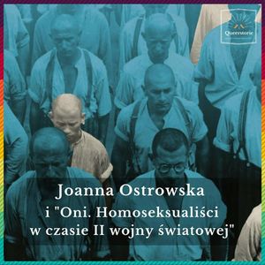 #34 Joanna Ostrowska i "Oni. Homoseksualiści w czasie II wojny światowej", Queerstorie