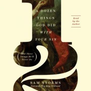 A Dozen Things God Did with Your Sin (And Three Things He'll Never Do) audiobook, Sam Storms