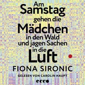 Am Samstag gehen die Mädchen in den Wald und jagen Sachen in die Luft, Fiona Sironic