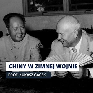 CHINY W ZIMNEJ WOJNIE. Rozłam z Moskwą, Korea, Bandung i atomy | 1949-1966. cz.4 | prof. Ł. Gacek, Mateusz Grzeszczuk