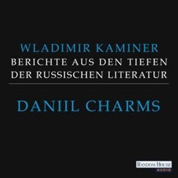 Daniil Charms - Berichte aus den Tiefen der russischen Literatur audiobook, Wladimir Kaminer
