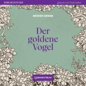 Der goldene Vogel - Märchenstunde, Folge 56 (Ungekürzt), Brüder Grimm