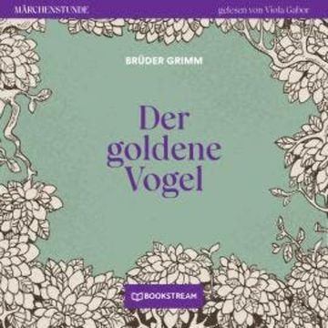 Der goldene Vogel - Märchenstunde, Folge 56 (Ungekürzt) audiobook, Brüder Grimm