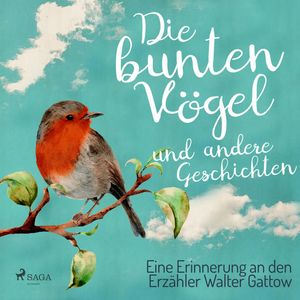 Die bunten Vögel und andere Geschichten: Eine Erinnerung an den Erzähler Walter Gattow, Walter Gattow