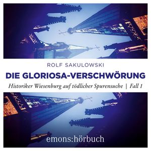 Die Gloriosa-Verschwörung - Historiker Wiesenburg auf tödlicher Spurensuche, Fall 1 (Ungekürzt), Rolf Sakulowski