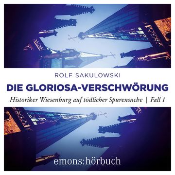 Die Gloriosa-Verschwörung - Historiker Wiesenburg auf tödlicher Spurensuche, Fall 1 (Ungekürzt) audiobook, Rolf Sakulowski