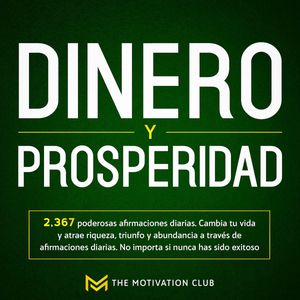 Dinero y Prosperidad 2,367 poderosas afirmaciones diarias. Cambia tu vida y atrae riqueza, triunfo y abundancia a través de afir, The Motivation Club