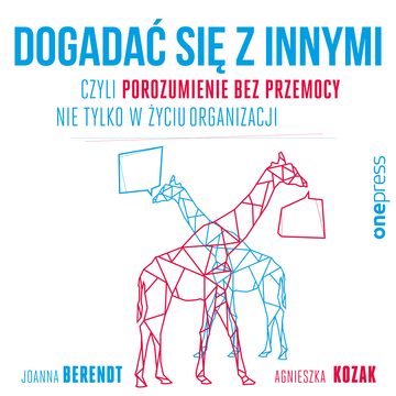 Dogadać się z innymi, czyli Porozumienie bez Przemocy nie tylko w życiu organizacji audiobook, Agnieszka Kozak, Joanna Berendt
