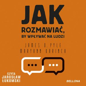 Jak rozmawiać, by wpływać na innych, James O. Pyle, Maryann Karinch
