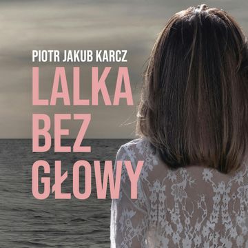 Lalka bez głowy audiobook, Piotr Jakub Karcz
