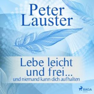 Lebe leicht und frei - ... und niemand kann dich aufhalten (Ungekürzt), Peter Lauster