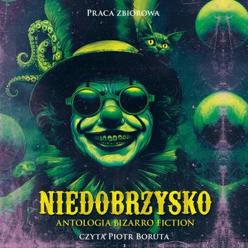 Niedobrzysko. Antologia bizarro fiction audiobook, Adam Raglan, Agata Francik, Aleksandra Knap, Bartłomiej Dzik, Dariusz Barczewski, Grzegorz Kałużny, Hubert Jarzębowski, Kazimierz Kyrcz Jr, Kornel Mikołajczyk, Krzysztof Rarocki, Krzysztof Szabla, Lidia Gręda, Marcin Rojek, Marcin Zwoleń, Paweł Wącławski, Zeter Zelke