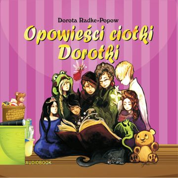 Opowieści Ciotki Dorotki audiobook, Dorota Radke-Popow