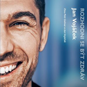 Jan Vojáček: Rozhodni se být zdráv, Jan Vojáček