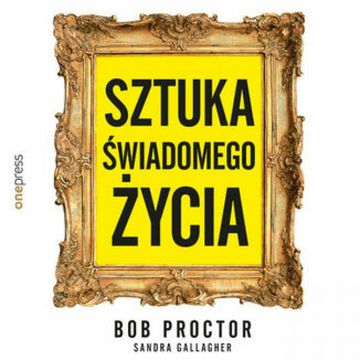 Sztuka świadomego życia, Bob Proctor, Sandra Gallagher