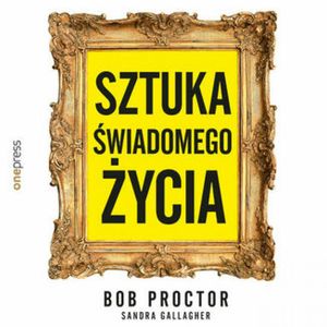 Sztuka świadomego życia, Bob Proctor, Sandra Gallagher
