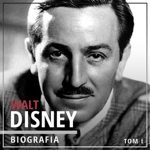 Walt Disney. Wizjoner z Hollywood. Tom I. Narodziny legendy (1901-1945), dr Piotr Napierała