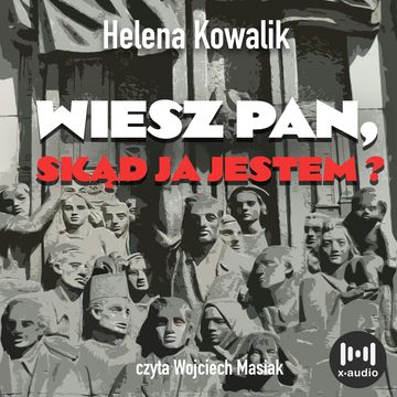 Wiesz Pan, skąd ja jestem? audiobook, Helena Kowalik