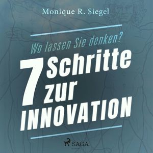 Wo lassen Sie denken? - 7 Schritte zur Innovation, Monique R. Siegel