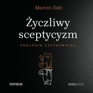 Życzliwy sceptycyzm. Poradnik użytkownika, Marcin Ilski