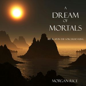 A Dream of Mortals (Book Fifteen in the Sorcerer's Ring), Morgan Rice