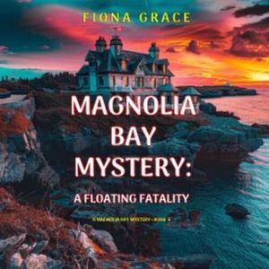A Floating Fatality (A Magnolia Bay Mystery—Book Six), Fiona Grace