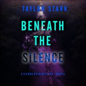 Beneath the Silence (A Sienna Dusk Suspense Thriller—Book 4), Taylor Stark