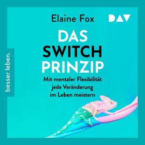 Das Switch-Prinzip. Mit mentaler Flexibilität jede Veränderung im Leben meistern (Gekürzt), Elaine Fox