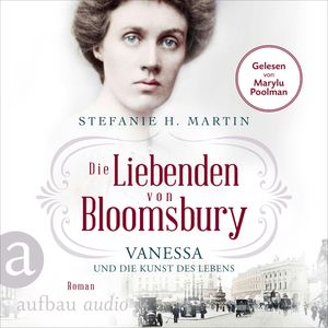 Die Liebenden von Bloomsbury - Vanessa und die Kunst des Lebens - Bloomsbury-Saga, Band 2 (Ungekürzt), Stefanie H. Martin