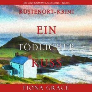 Ein tödlicher Kuss (Ein Cozy-Krimi mit Lacey Doyle – Buch 5), Fiona Grace