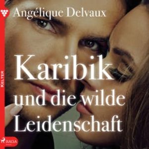 Karibik und die wilde Leidenschaft - Edition Érotique, Buch 5 (Ungekürzt), Angélique Delvaux