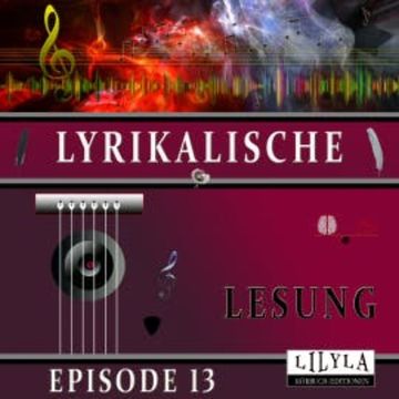 Lyrikalische Lesung Episode 13 audiobook, Various Artists