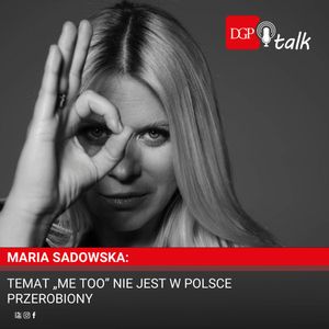 Maria Sadowska: Temat „Me Too” nie jest w Polsce przerobiony, Dziennik Gazeta Prawna