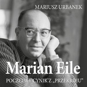 Marian Eile. Poczciwy cynik z Przekroju, Mariusz Urbanek