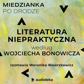 Miedzianka po drodze. Odcinek 6. Literatura niepraktyczna według Wojciecha Bonowicza audiobook, zespół autorów