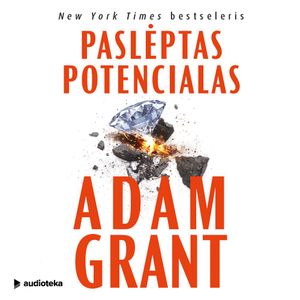 PASLĖPTAS POTENCIALAS. Kaip pasiekti didesnius dalykus, Adam Grant