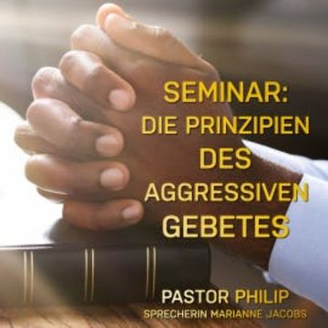 Seminar: Die Prinzipien des aggressiven Gebetes audiobook, Pastor Philip