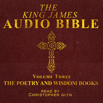 The King James Audio Bible Volume Three The Poetry and Wisdom Books audiobook, Christopher Glyn