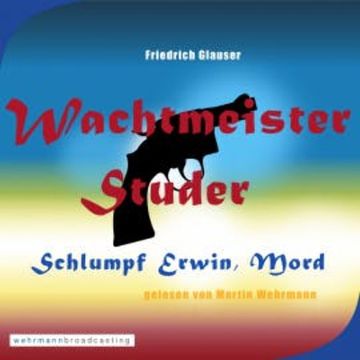 Wachtmeister Studer - Schlumpf Erwin, Mord audiobook, Martin Wehrmann